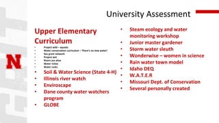 University Assessment
Upper Elementary
Curriculum
• Project wild – aquatic
• Water conservation curriculum – There’s no ne...