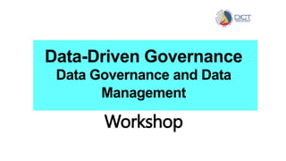 Data-Driven Governance
Data Governance and Data
Management
Workshop
 
