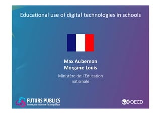 Max Aubernon
Morgane Louis
Ministère de l’Education
nationale
Educational use of digital technologies in schools
 