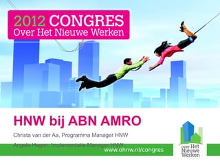 HNW bij ABN AMRO
Christa van der Aa, Programma Manager HNW
Angela Hagen, Implementatie Manager HNW
                                 www.ohnw.nl/congres
 