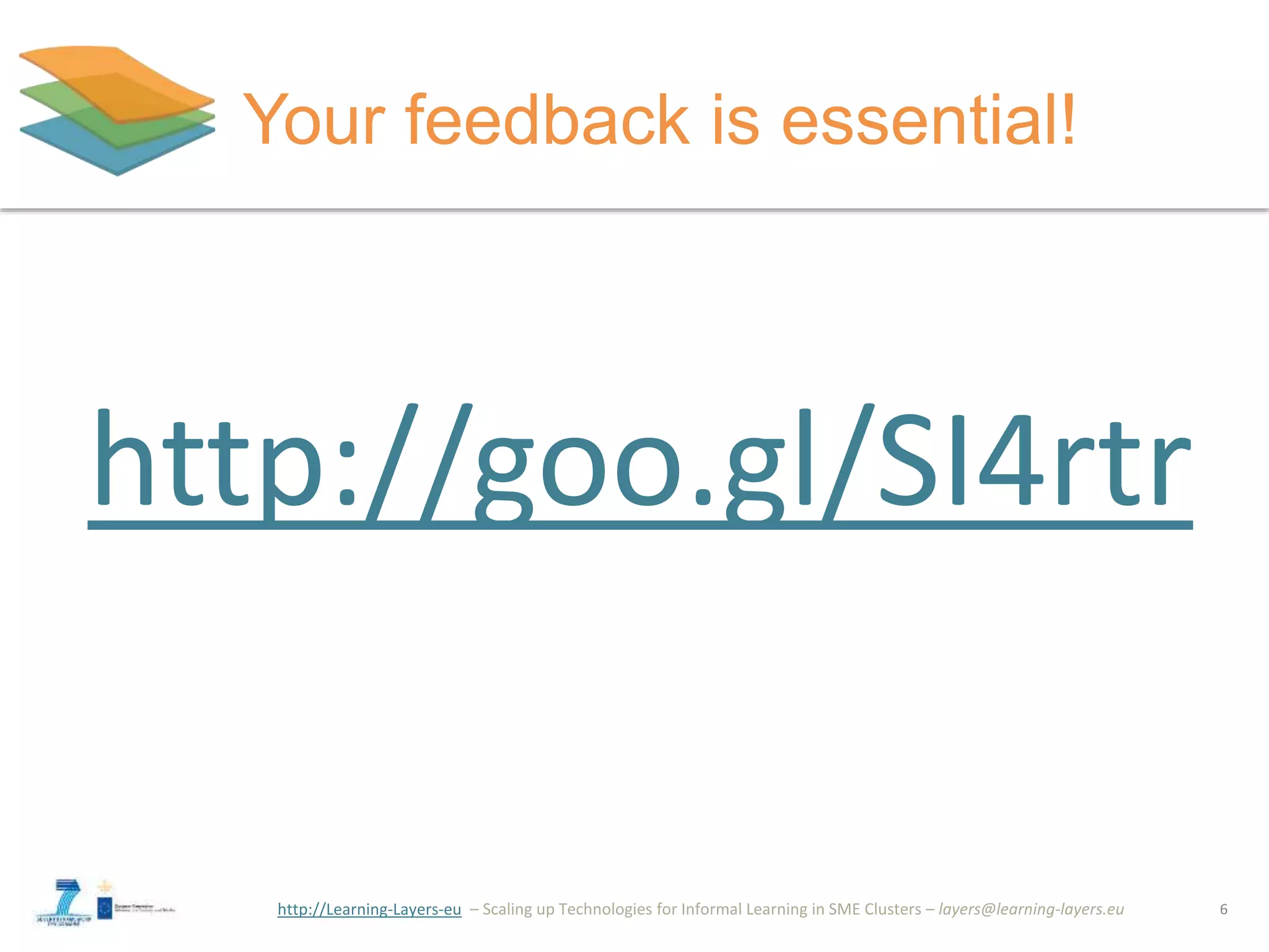 http://Learning-Layers-eu
Your feedback is essential!
6
http://goo.gl/SI4rtr
 