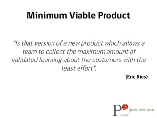 Minimum Viable Product
“Is that version of a new product which allows a
team to collect the maximum amount of
validated le...