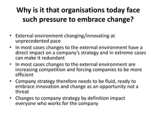Why is it that organisations today face
such pressure to embrace change?
• External environment changing/innovating at
unp...
