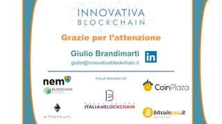 Grazie per l’attenzione
Giulio Brandimarti
giulio@innovativablockchain.it
Proud Member Of
 