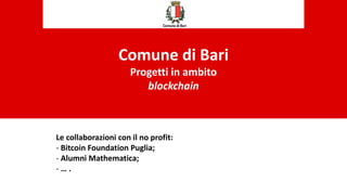 Comune di Bari
Progetti in ambito
blockchain
Le collaborazioni con il no profit:
- Bitcoin Foundation Puglia;
- Alumni Mat...