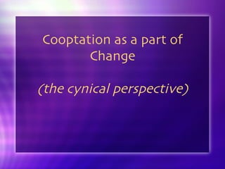 Cooptation as a part of Change (the cynical perspective) 