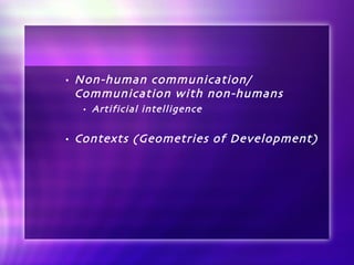 Non-human communication/ Communication with non-humans Artificial intelligence Contexts (Geometries of Development) 