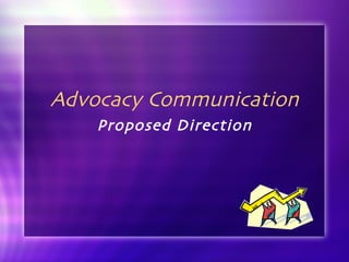 Advocacy Communication Proposed Direction 