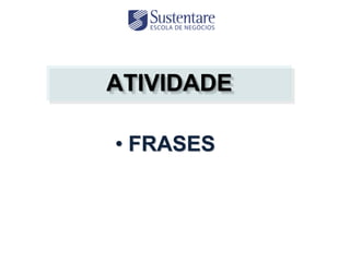 ATIVIDADE

• FRASES
 
