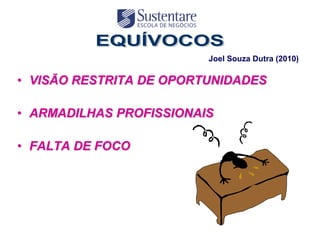 Joel Souza Dutra (2010)

• VISÃO RESTRITA DE OPORTUNIDADES

• ARMADILHAS PROFISSIONAIS

• FALTA DE FOCO
 