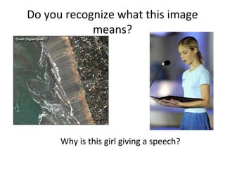 Do you recognize what this image
            means?




      Why is this girl giving a speech?
 