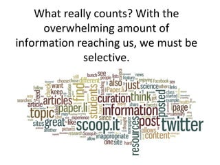 What really counts? With the
     overwhelming amount of
information reaching us, we must be
             selective.
 