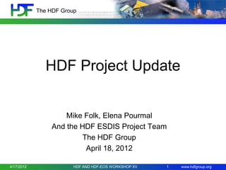 The HDF Group

HDF Project Update

Mike Folk, Elena Pourmal
And the HDF ESDIS Project Team
The HDF Group
April 18, 2012
4/17/2012

HDF AND HDF-EOS WORKSHOP XV

1

www.hdfgroup.org

 