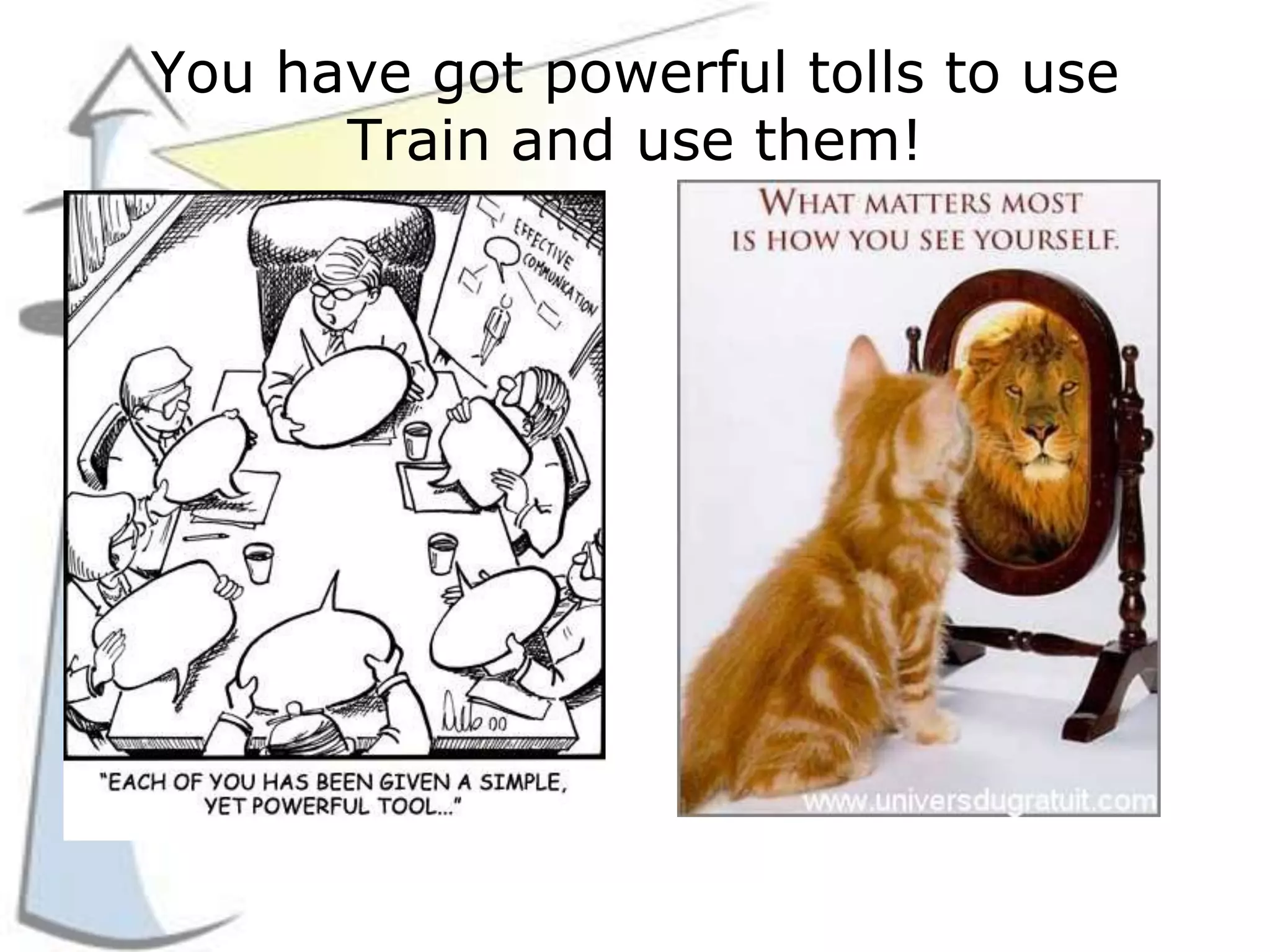 You have got powerful tolls to use
Train and use them!
 