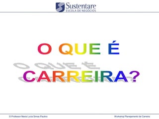 © Professor Maria Lucia Simas Paulino

Workshop Planejamento de Carreira

 