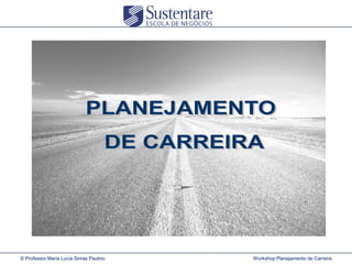 © Professor Maria Lucia Simas Paulino

Workshop Planejamento de Carreira

 
