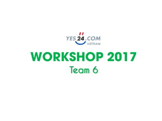 WORKSHOP 2017
Team 6
 