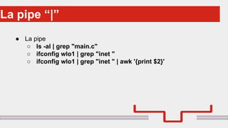 Perché sono cosi forti:La pipe “|”
● La pipe
○ ls -al | grep "main.c"
○ ifconfig wlo1 | grep "inet "
○ ifconfig wlo1 | grep "inet " | awk '{print $2}'
 