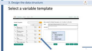 Select a variable template
51
3. Design the data structure
Check
• Description
• Unit
• Data type
 