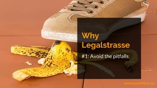 daniel@streifflaw.de
Why
Legalstrasse
#1: Avoid the pitfalls
 