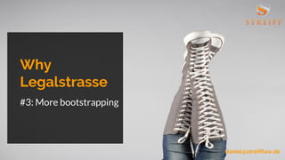 daniel@streifflaw.de
Why
Legalstrasse
#3: More bootstrapping
 