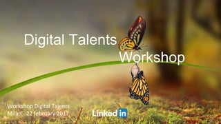 Workshop Digital Talents
Milan - 22 february 2017
Digital Talents
Workshop
 