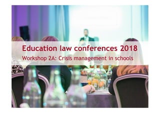Education law conferences 2018
Workshop 2A: Crisis management in schools
 