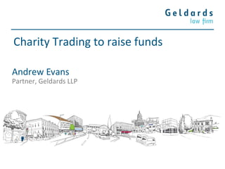 Charity Trading to raise funds
Andrew Evans
Partner, Geldards LLP
 