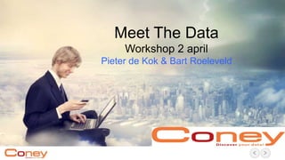 Meet The Data
Workshop 2 april
Pieter de Kok & Bart Roeleveld
 
