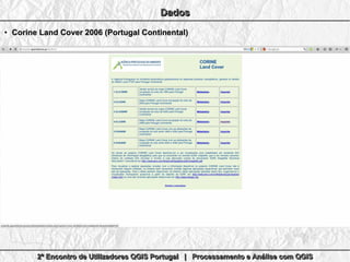 2º Encontro de Utilizadores QGIS Portugal | Processamento e Análise com QGIS2º Encontro de Utilizadores QGIS Portugal | Processamento e Análise com QGIS2º Encontro de Utilizadores QGIS Portugal | Processamento e Análise com QGIS2º Encontro de Utilizadores QGIS Portugal | Processamento e Análise com QGIS
DadosDadosDadosDados
●
Corine Land Cover 2006 (Portugal Continental)Corine Land Cover 2006 (Portugal Continental)
 