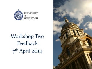 Workshop Two
Feedback
7th April 2014
 
