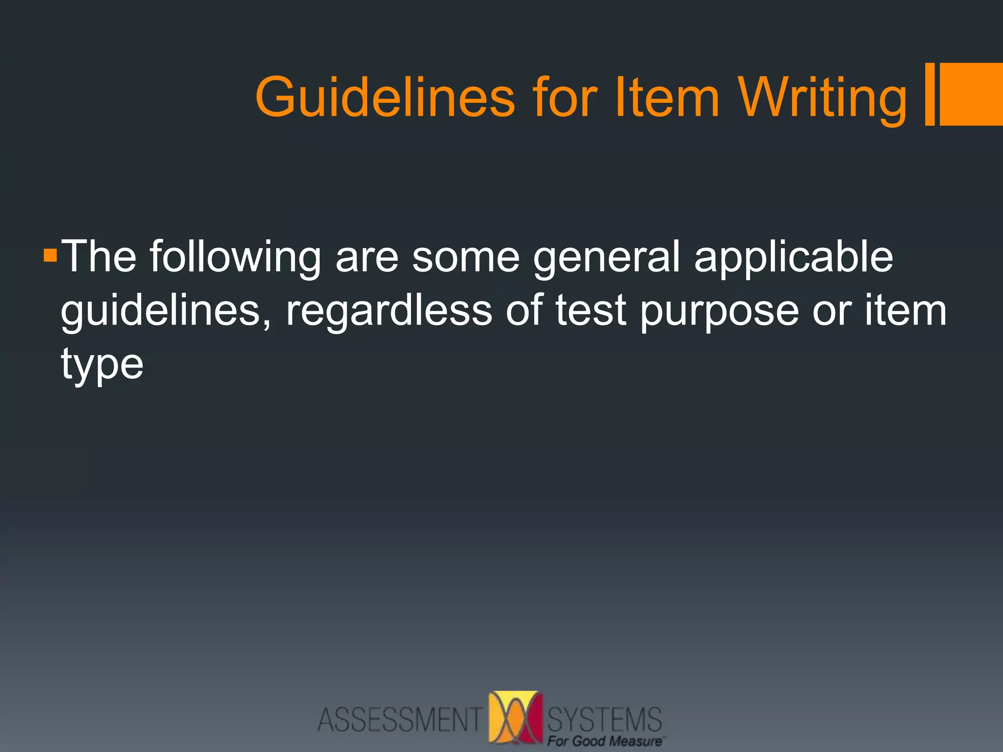 Guidelines for Item Writing
The following are some general applicable
guidelines, regardless of test purpose or item
type
 