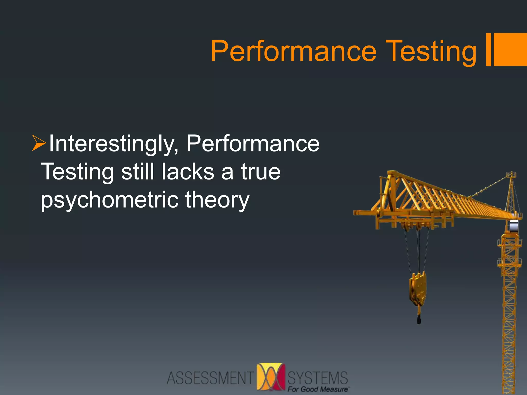 Performance Testing
Interestingly, Performance
Testing still lacks a true
psychometric theory
 