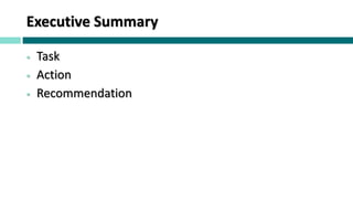 Executive Summary
 Task
 Action
 Recommendation
 