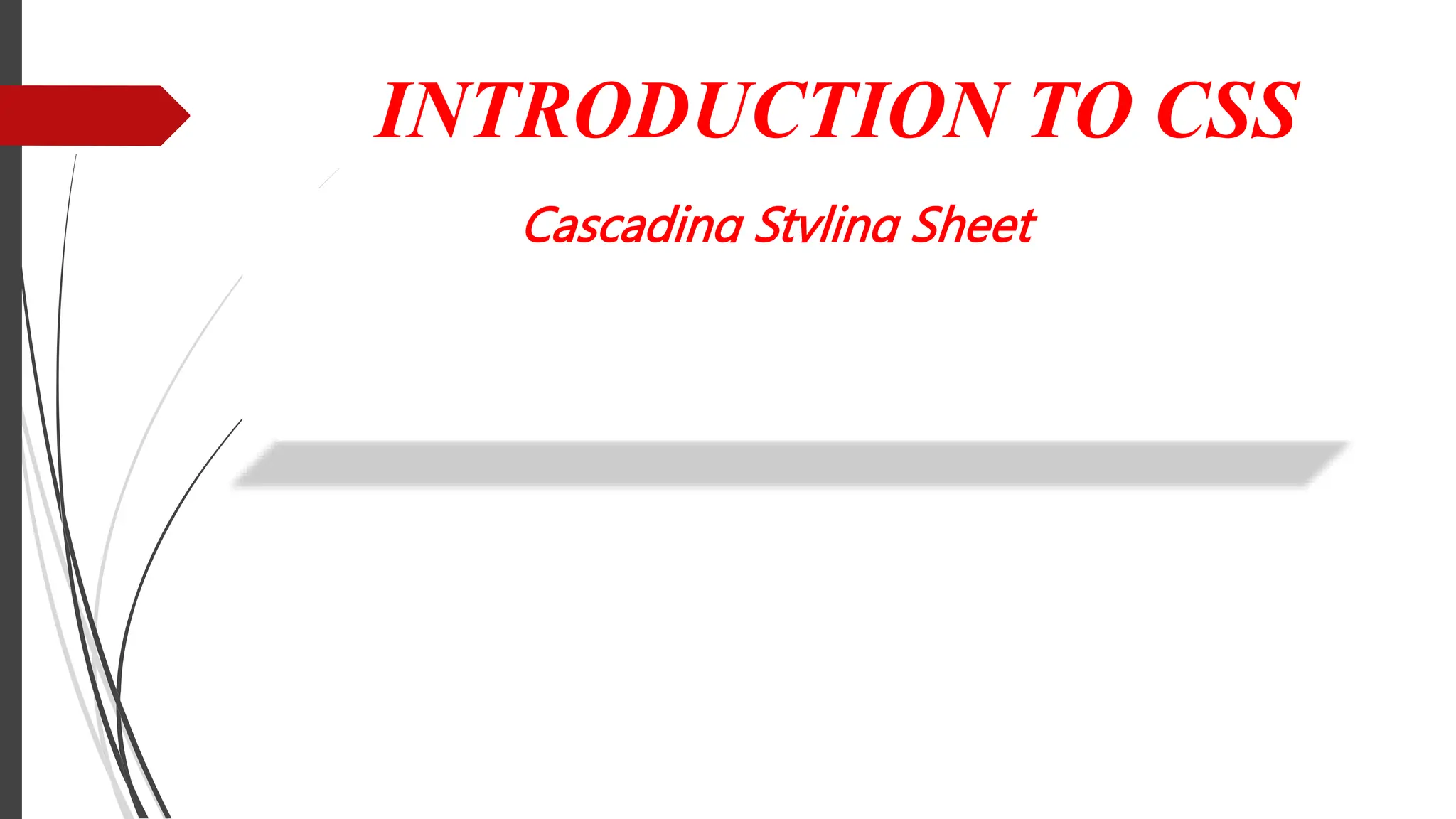 INTRODUCTION TO CSS
Cascading Styling Sheet
 