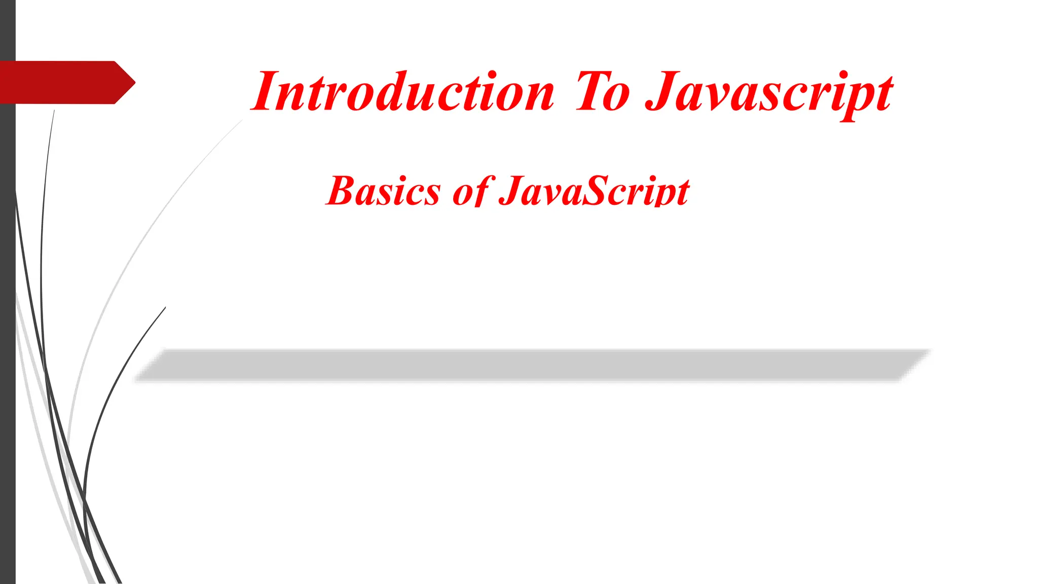 Introduction To Javascript
Basics of JavaScript
 