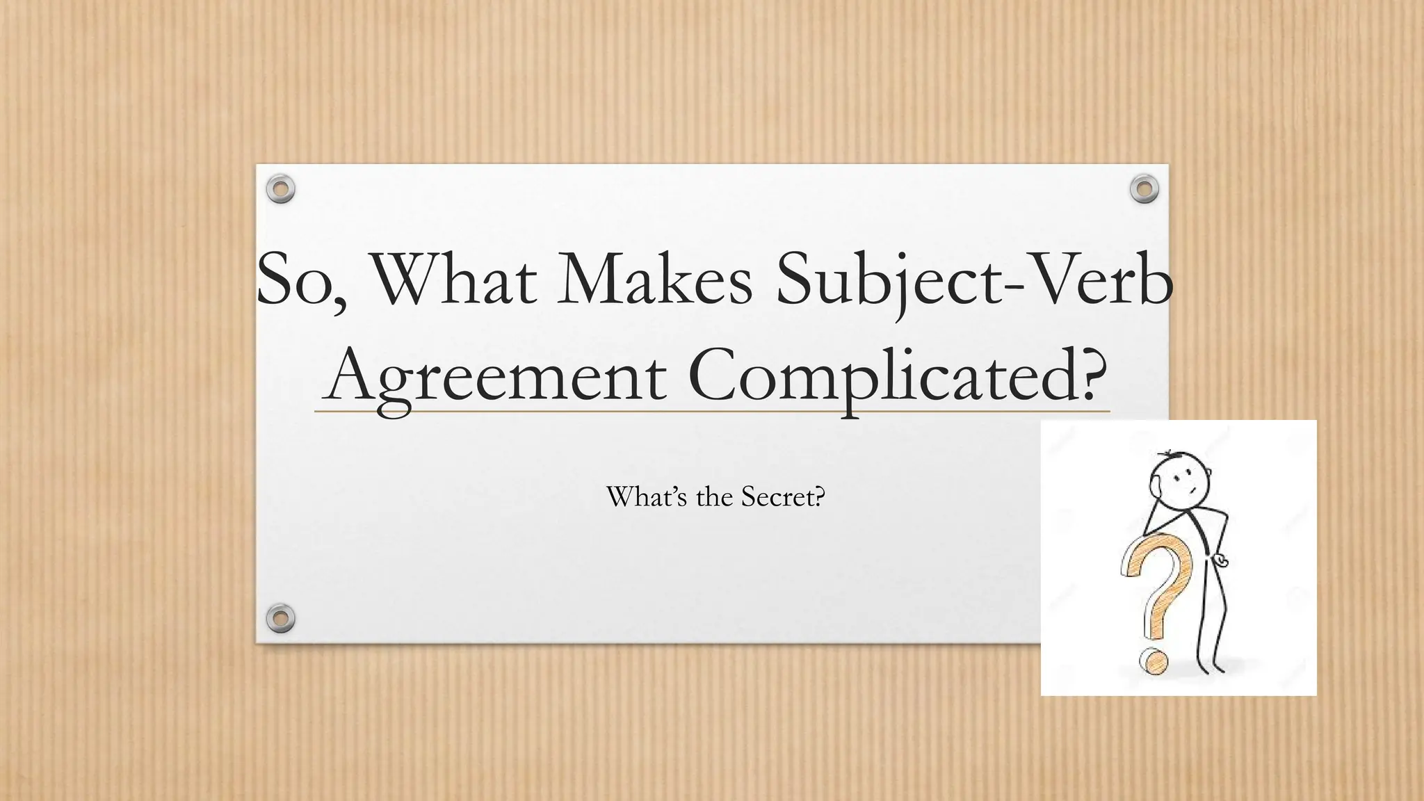 So, What Makes Subject-Verb
Agreement Complicated?
What’s the Secret?
 