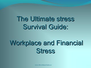 The Ultimate stressThe Ultimate stress
Survival Guide:Survival Guide:
Workplace and FinancialWorkplace and Financial
StressStress
www.life-without-limits.co
 