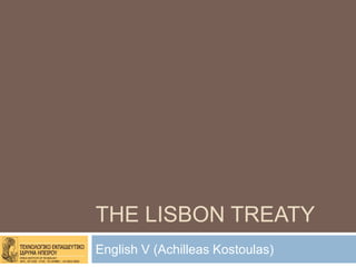 THE LISBON TREATY
English V (Achilleas Kostoulas)
 