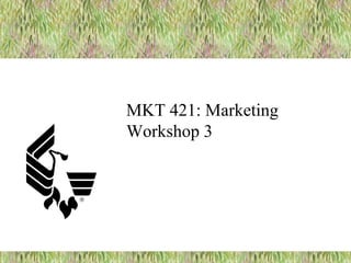 MKT 421: Marketing
Workshop 3
 
