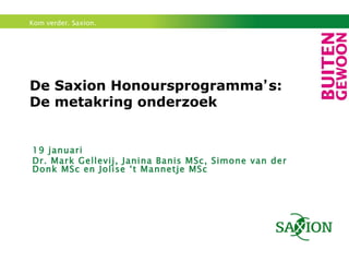 De Saxion Honoursprogramma ’ s:  De metakring onderzoek 19 januari  Dr. Mark Gellevij, Janina Banis MSc, Simone van der Donk MSc en Jolise ‘t Mannetje MSc 