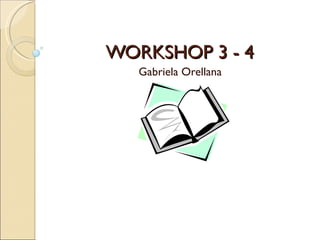 WORKSHOP 3 - 4 Gabriela Orellana 