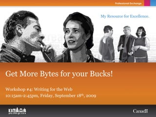 My Resource for Excellence.




Get More Bytes for your Bucks!
Workshop #4: Writing for the Web
10:15am-2:45pm, Friday, September 18th, 2009
 