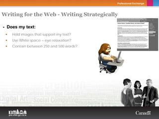 Writing for the Web - Writing Strategically
                                        Copyright Thierry Arsenault


- Does my text:
    Hold images that support my text?
    Use White space = eye relaxation?
    Contain between 250 and 500 words?
 