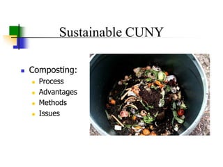Sustainable CUNY

   Composting:
       Process
       Advantages
       Methods
       Issues
 