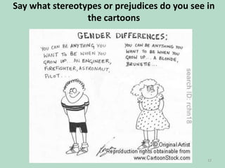 Say what stereotypes or prejudices do you see in
the cartoons

12

 
