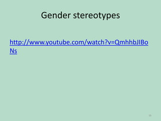 Gender stereotypes
http://www.youtube.com/watch?v=QmhhbJIBo
Ns

16

 