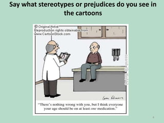 Say what stereotypes or prejudices do you see in
the cartoons

8

 