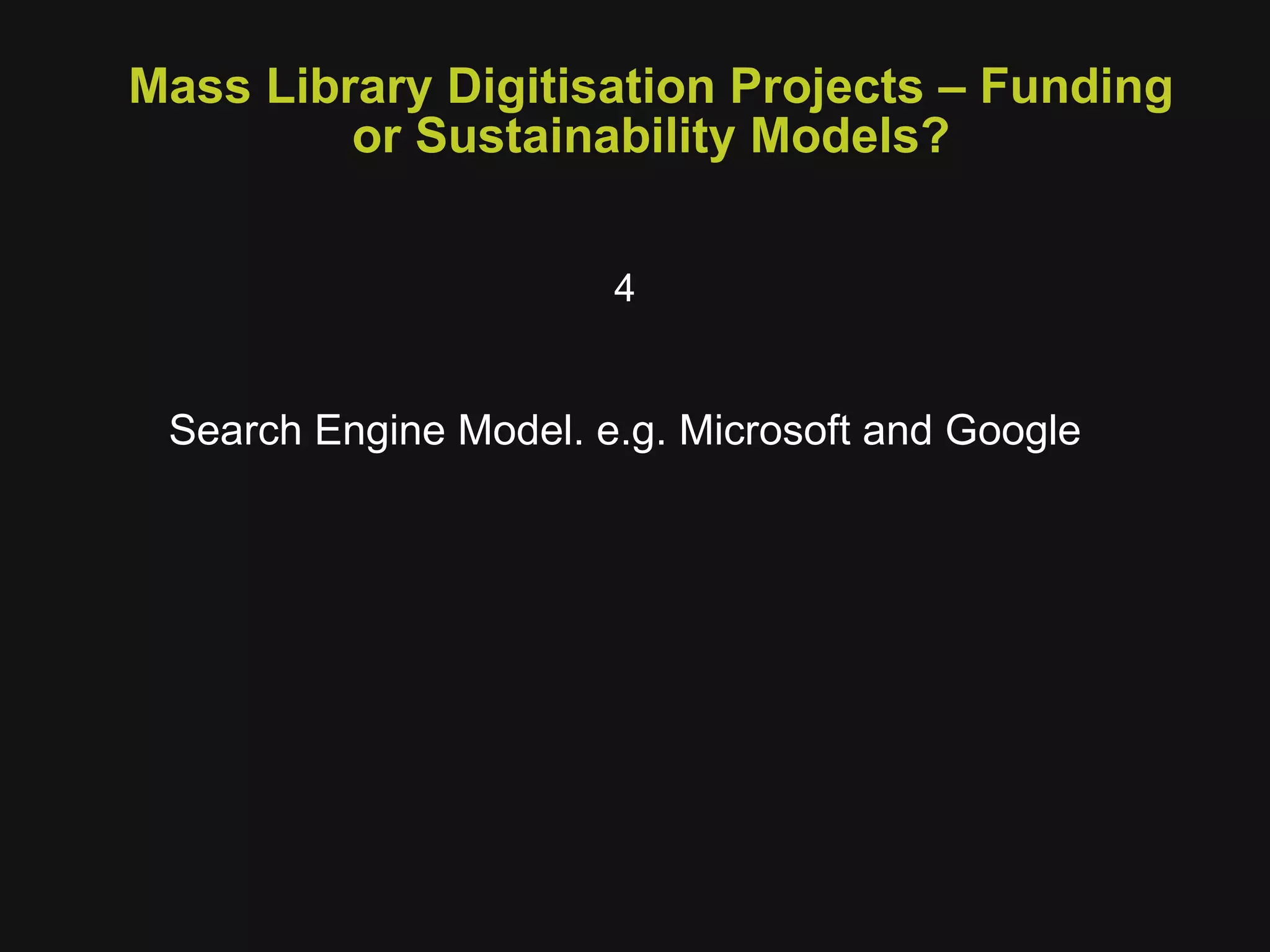 Mass Library Digitisation Projects – Funding or Sustainability Models? 4 Search Engine Model. e.g. Microsoft and Google 