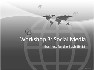 Workshop 3: Social Media Business for the Bush (B4B) 